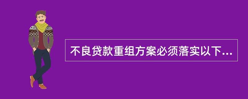 不良贷款重组方案必须落实以下内容：（）