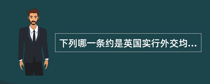 下列哪一条约是英国实行外交均势的产物（）