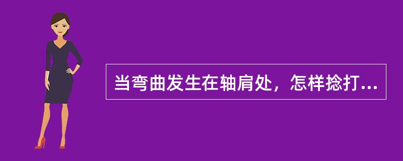 当弯曲发生在轴肩处，怎样捻打直轴？