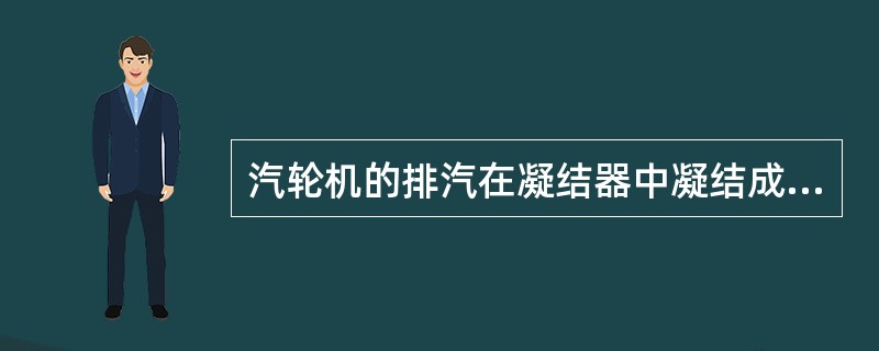 汽轮机的排汽在凝结器中凝结成水，只放出汽化潜热，但温度不变。