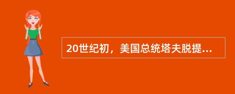 20世纪初，美国总统塔夫脱提出用什么来代替枪弹，从而使得该政策称为美国20世纪资