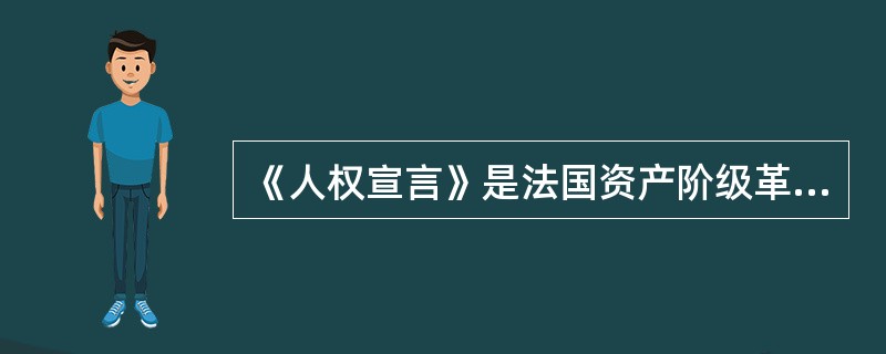 《人权宣言》是法国资产阶级革命的纲领性文件，是反封建专制的旗帜，是引导法国走向近