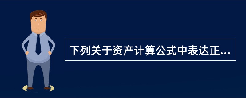 下列关于资产计算公式中表达正确的是（）。