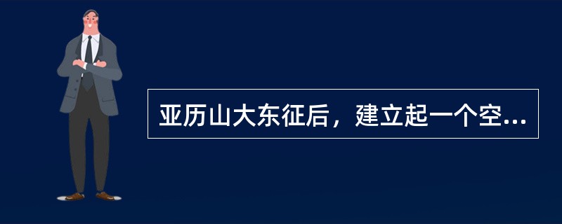 亚历山大东征后，建立起一个空前庞大的奴隶制帝国，其首都是（）