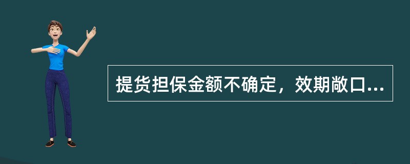 提货担保金额不确定，效期敞口是提货担保业务的主要风险之一。