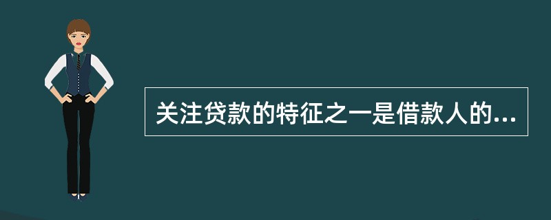 关注贷款的特征之一是借款人的固定资产贷款项目出现重大的不利于贷款偿还的因素。