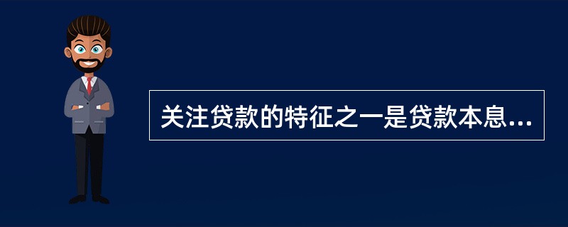 关注贷款的特征之一是贷款本息逾期（含展期后）不超过60天。