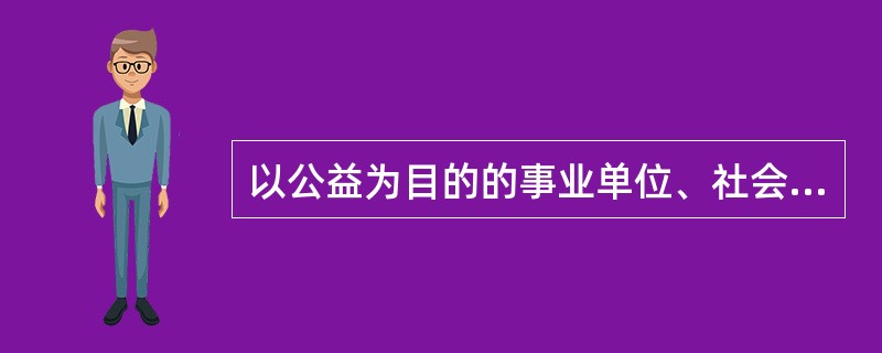 以公益为目的的事业单位、社会团体的教育设施、医疗卫生设施和其他社会公益设施不能作