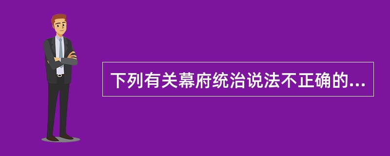 下列有关幕府统治说法不正确的是（）①将军是幕府的最高首领②幕府统治下，地方分成多