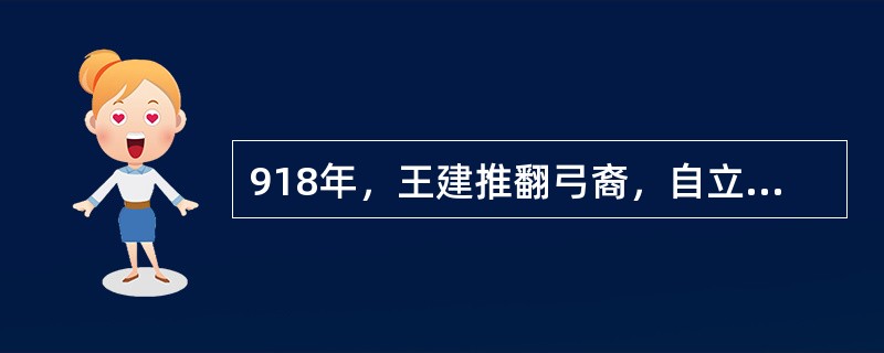 918年，王建推翻弓裔，自立为王，改国号为（）