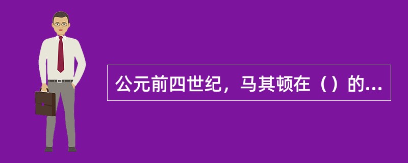 公元前四世纪，马其顿在（）的治理下成为首屈一指的军事强国。