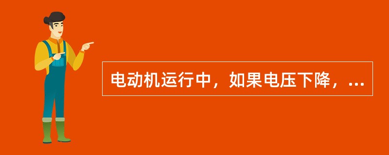 电动机运行中，如果电压下降，则电流也随之下降。