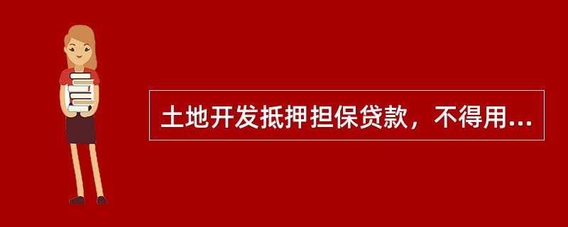 土地开发抵押担保贷款，不得用满两年未开工开发，可以无偿收回的土地使用权设定抵押。