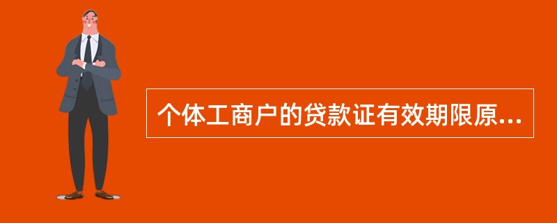 个体工商户的贷款证有效期限原则上不超过（）。