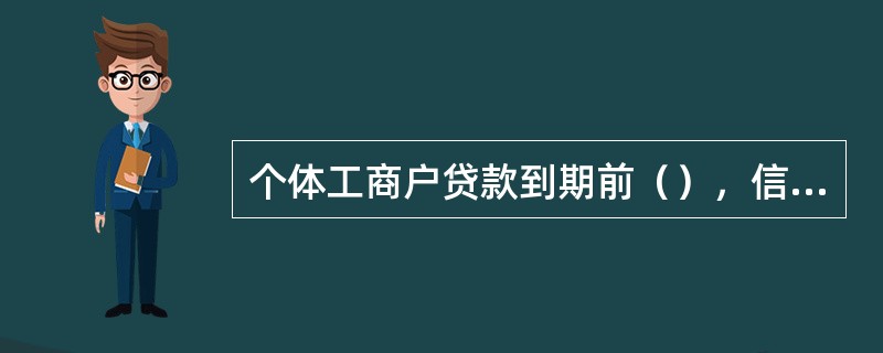 个体工商户贷款到期前（），信贷人员提示借款人按时归还贷款本息。