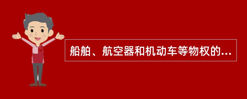 船舶、航空器和机动车等物权的设立或变动，未经登记（）。