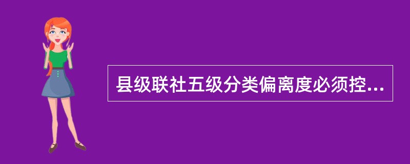 县级联社五级分类偏离度必须控制在（）以内。