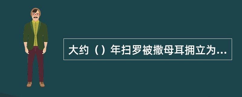 大约（）年扫罗被撒母耳拥立为王。