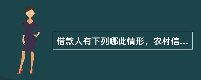 借款人有下列哪此情形，农村信用社可以停止发放借款。（）