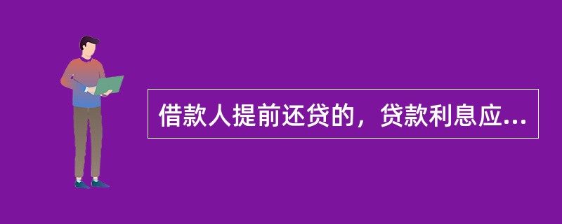 借款人提前还贷的，贷款利息应按（）计算。