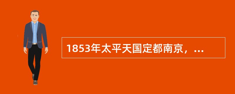 1853年太平天国定都南京，将南京改成（）。