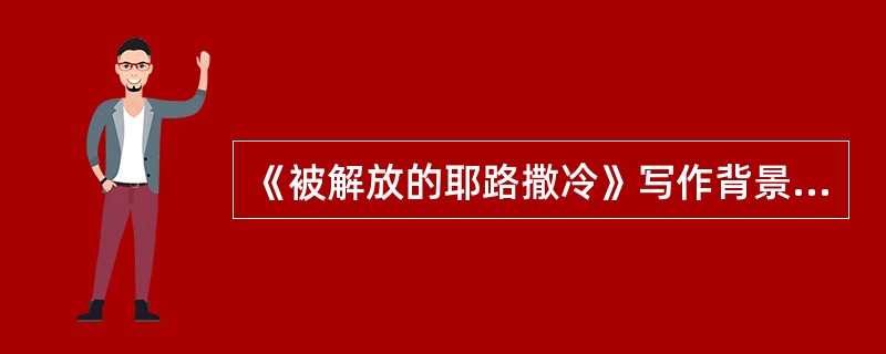 《被解放的耶路撒冷》写作背景是（）。