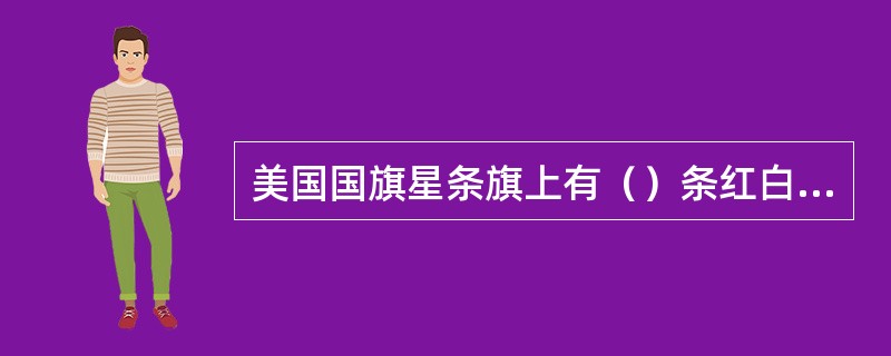 美国国旗星条旗上有（）条红白相间的横条。