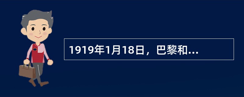 1919年1月18日，巴黎和会在凡尔赛宫正式开幕，西方列强由此开始了长达五个月的