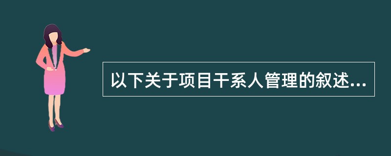 以下关于项目干系人管理的叙述中，（）的表述是不正确的。