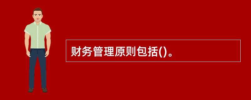 财务管理原则包括()。