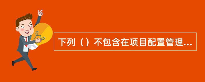 下列（）不包含在项目配置管理系统的基本结构中。