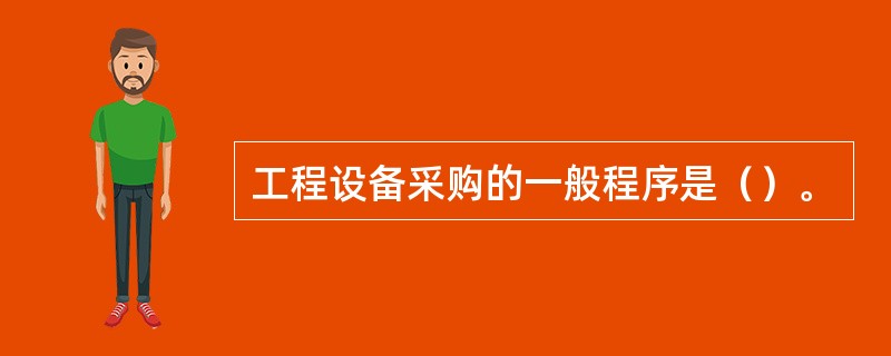 工程设备采购的一般程序是（）。