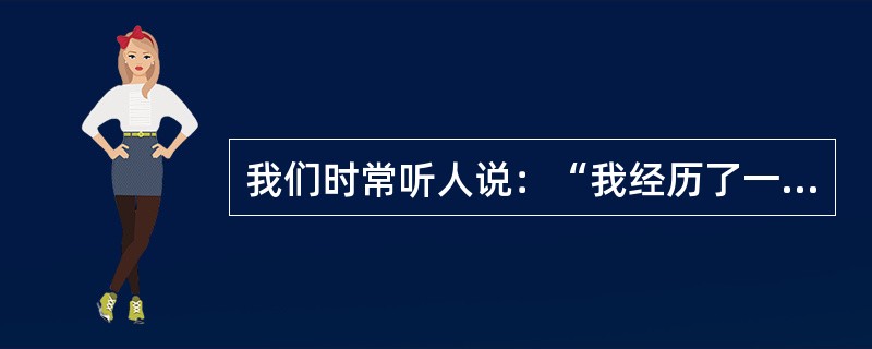 我们时常听人说：“我经历了一次滑铁卢。”“这真是一次滑铁卢式的失败。”把工作和生