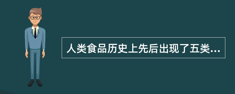 人类食品历史上先后出现了五类食品，其中第四，五类食品是？（）