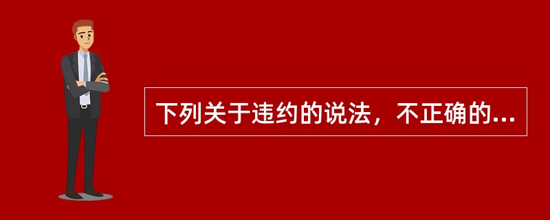 下列关于违约的说法，不正确的是（）。