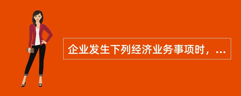 企业发生下列经济业务事项时，应该办理会计手续并进行会计核算的有（）。