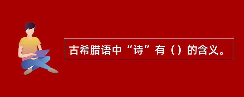 古希腊语中“诗”有（）的含义。
