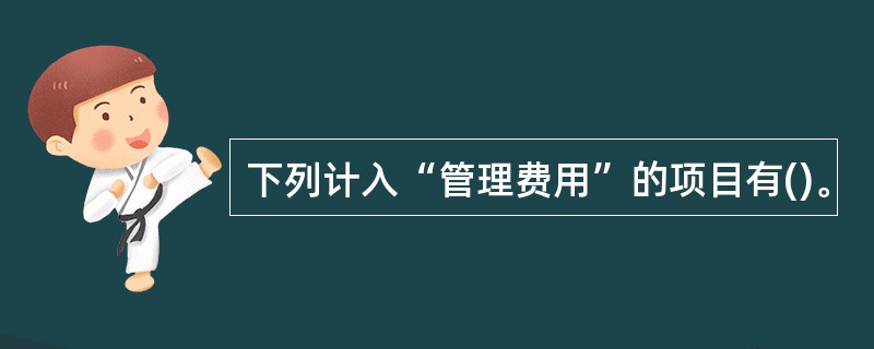 下列计入“管理费用”的项目有()。