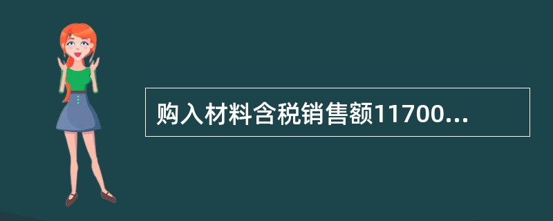 购入材料含税销售额11700元，增值税率17%，应计入材料采购成本的金额为（）。