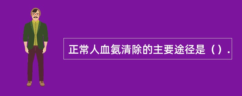 正常人血氨清除的主要途径是（）.