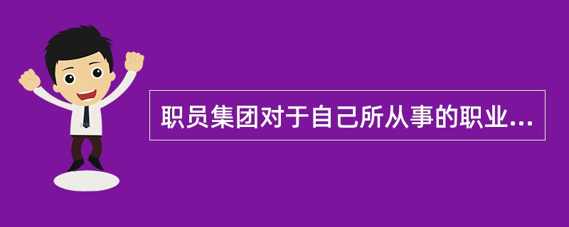 职员集团对于自己所从事的职业拥有着自豪感。