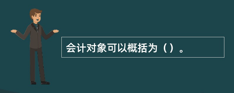 会计对象可以概括为（）。