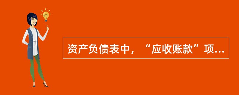 资产负债表中，“应收账款”项目根据（）填列。