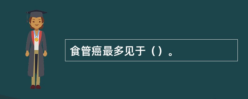 食管癌最多见于（）。