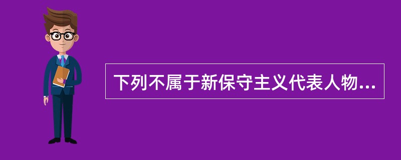 下列不属于新保守主义代表人物的是（）。