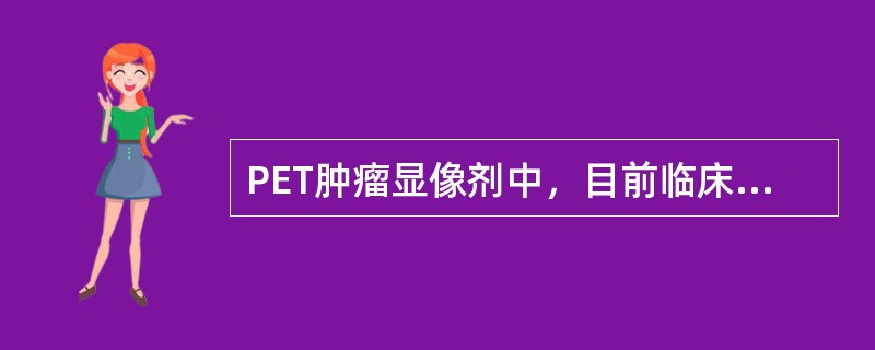 PET肿瘤显像剂中，目前临床最常用的是（）。