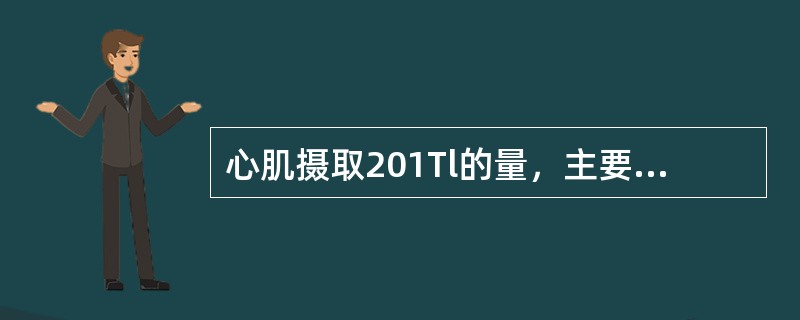 心肌摄取201Tl的量，主要与下列哪项因素有关（）。