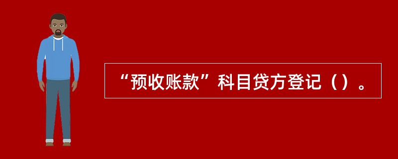 “预收账款”科目贷方登记（）。