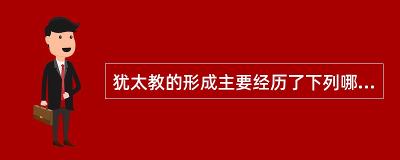 犹太教的形成主要经历了下列哪些时期（）。