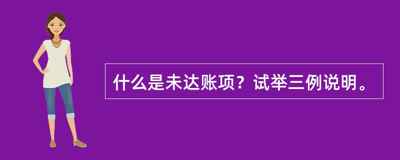 什么是未达账项？试举三例说明。